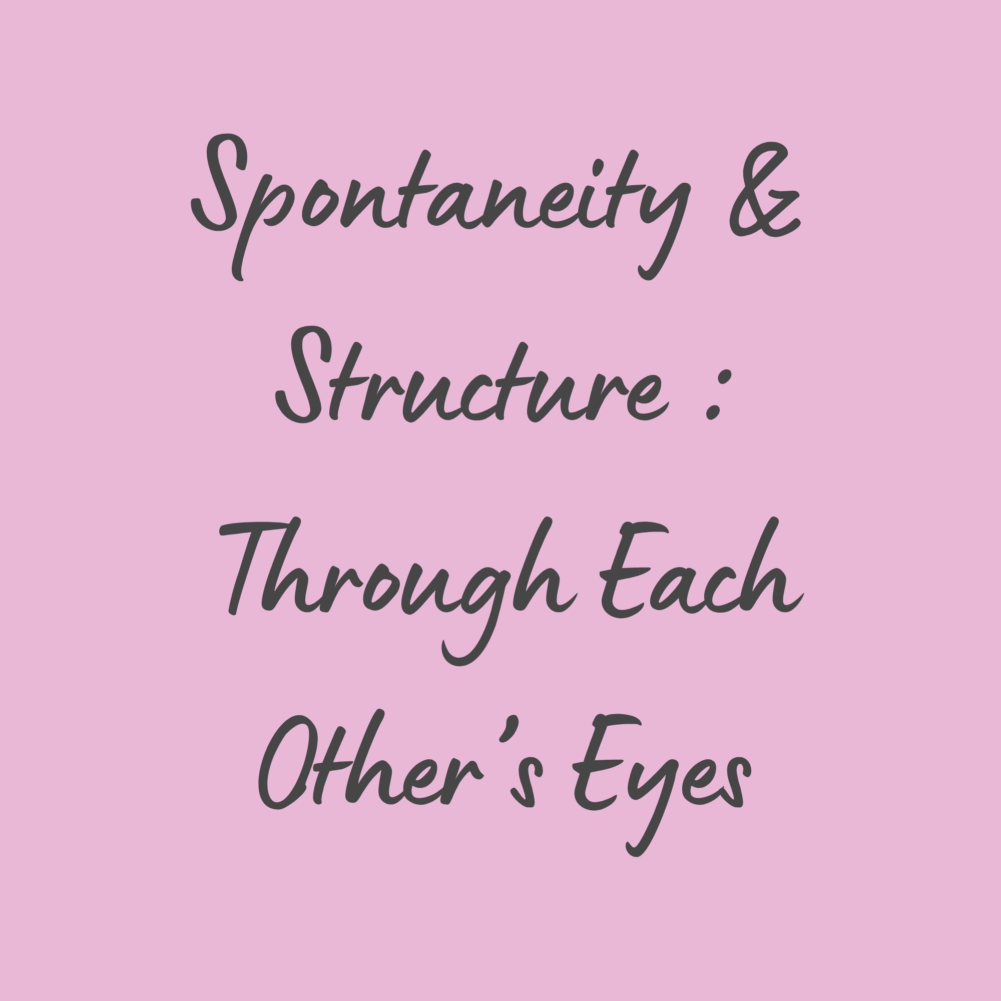 Spontaneity & Structure : Through Each Other’s Eyes
