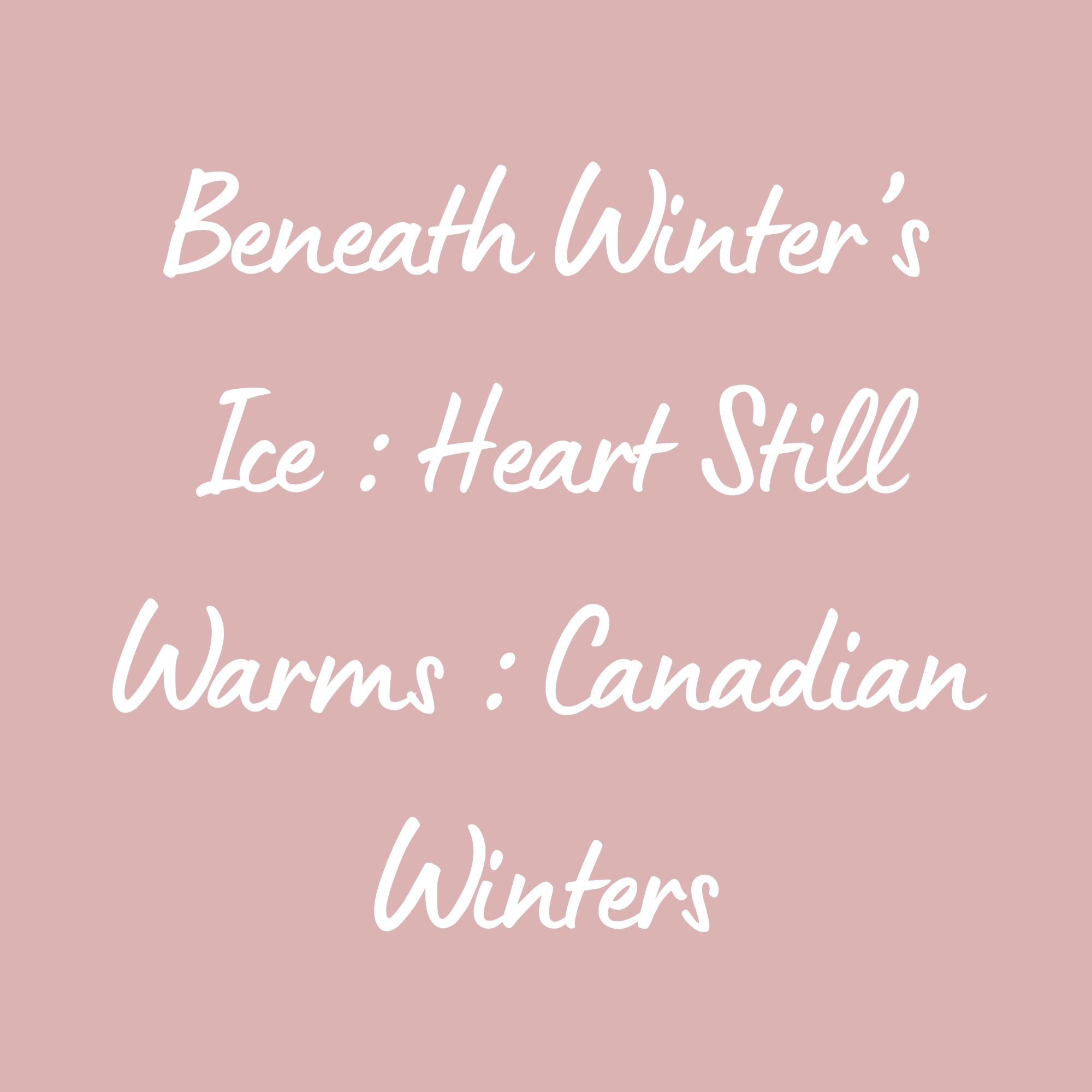 Beneath Winter’s Ice : Heart Still Warms
