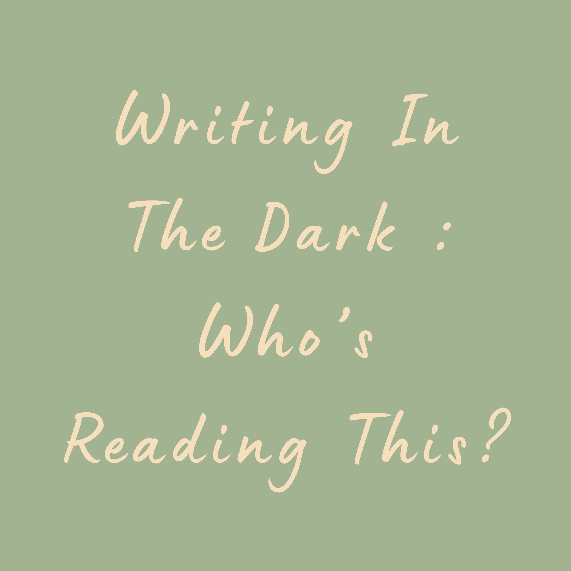 Writing In The Dark : Who’s Reading This?