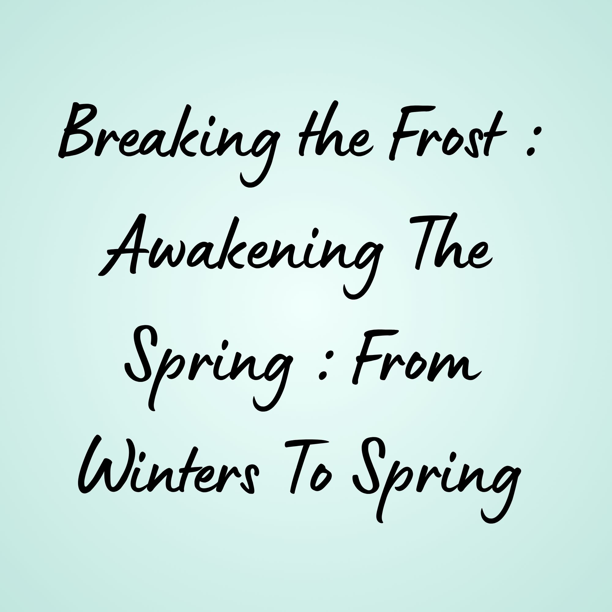 Breaking Through The Frost : Awakening The Spring