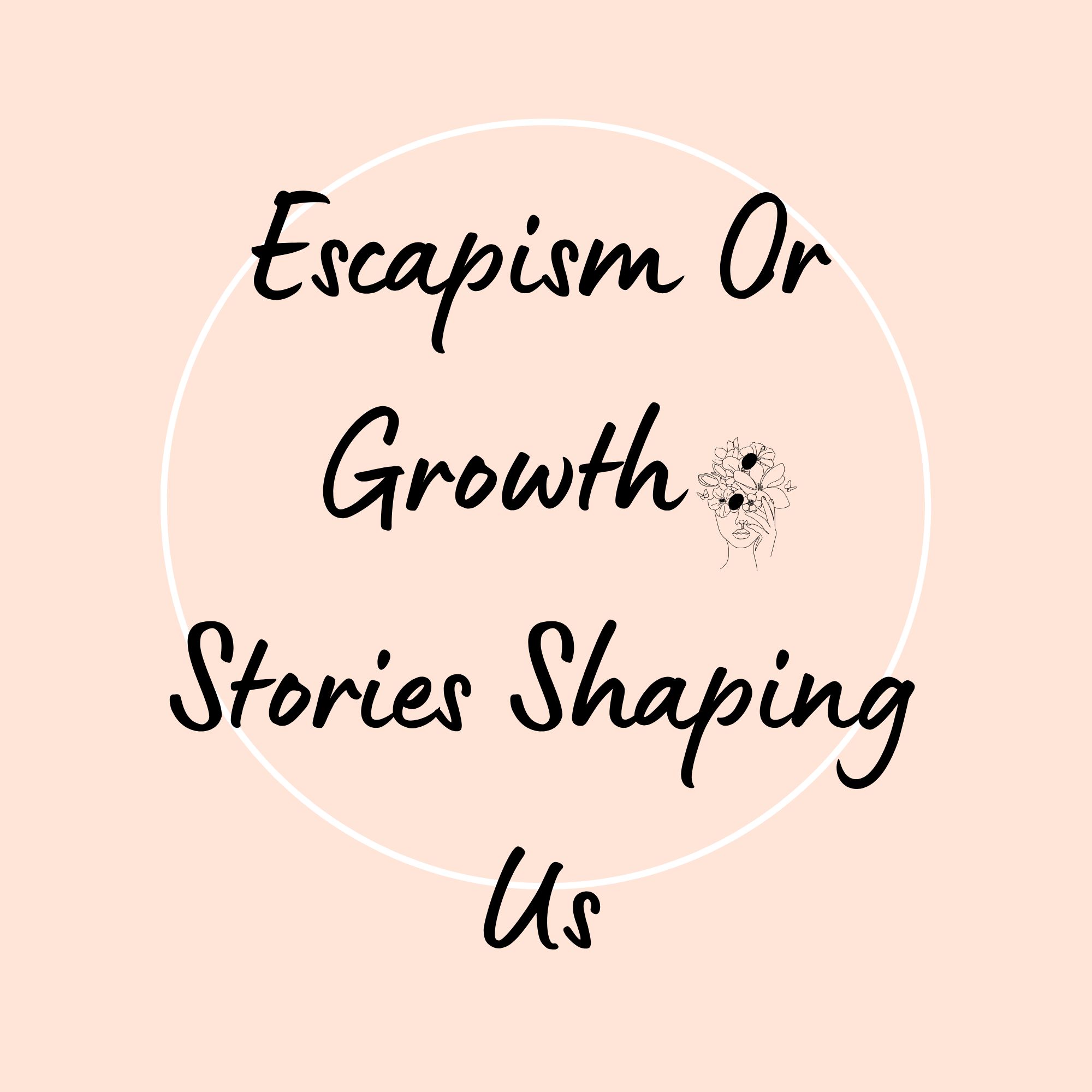 Escapism Or Growth : Stories Shaping Us?