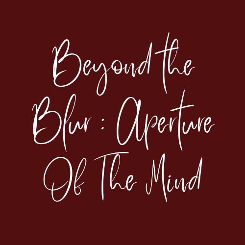 Beyond The Blur : Aperture Of The Mind