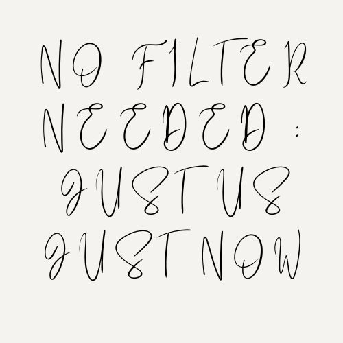 No Filter Needed : Just Us Just Now