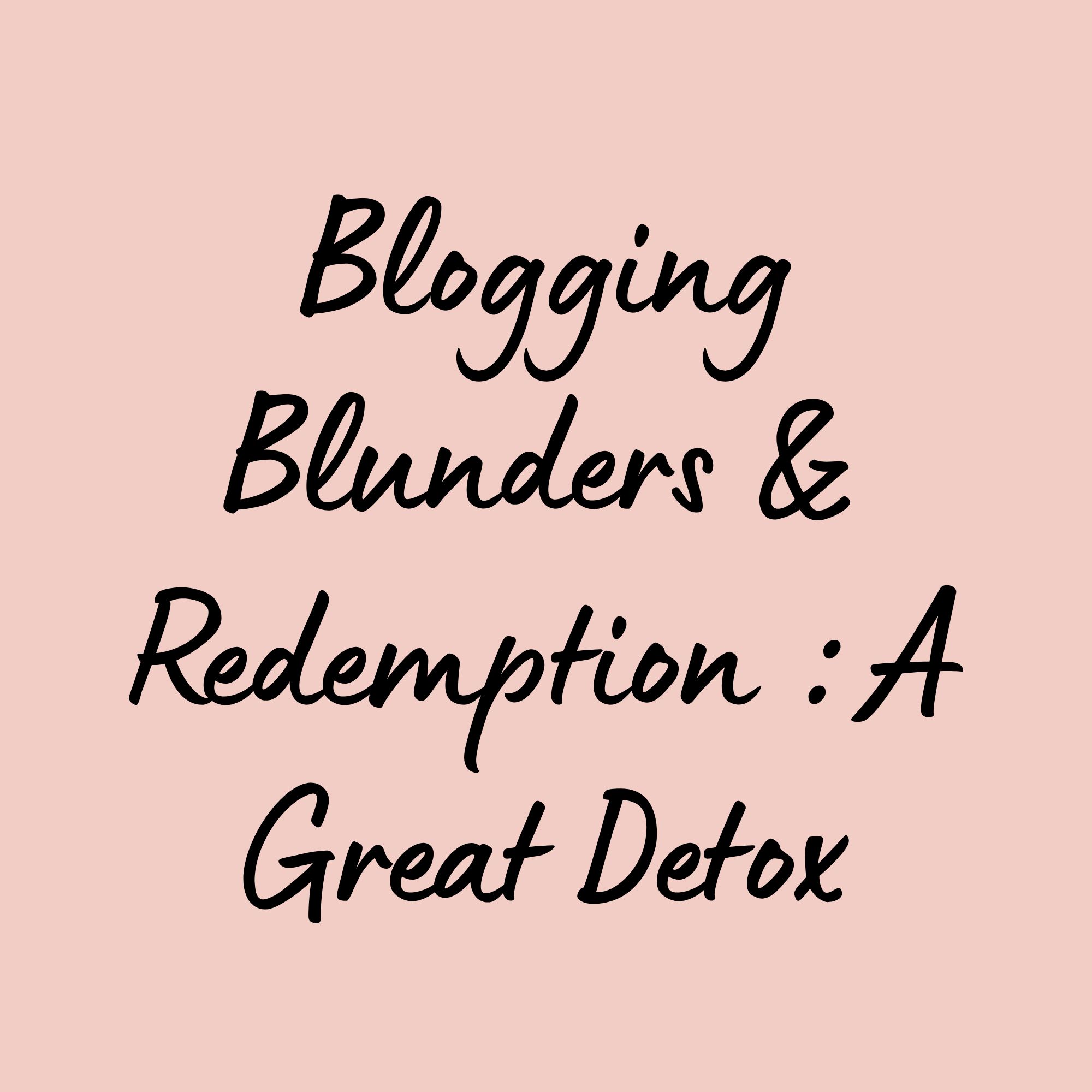 Blogging Blunders And Redemption : The Great Detox