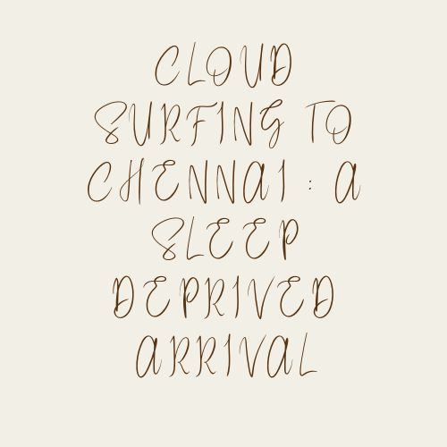 Cloud Surfing To Chennai : A Sleep- Deprived Arrival
