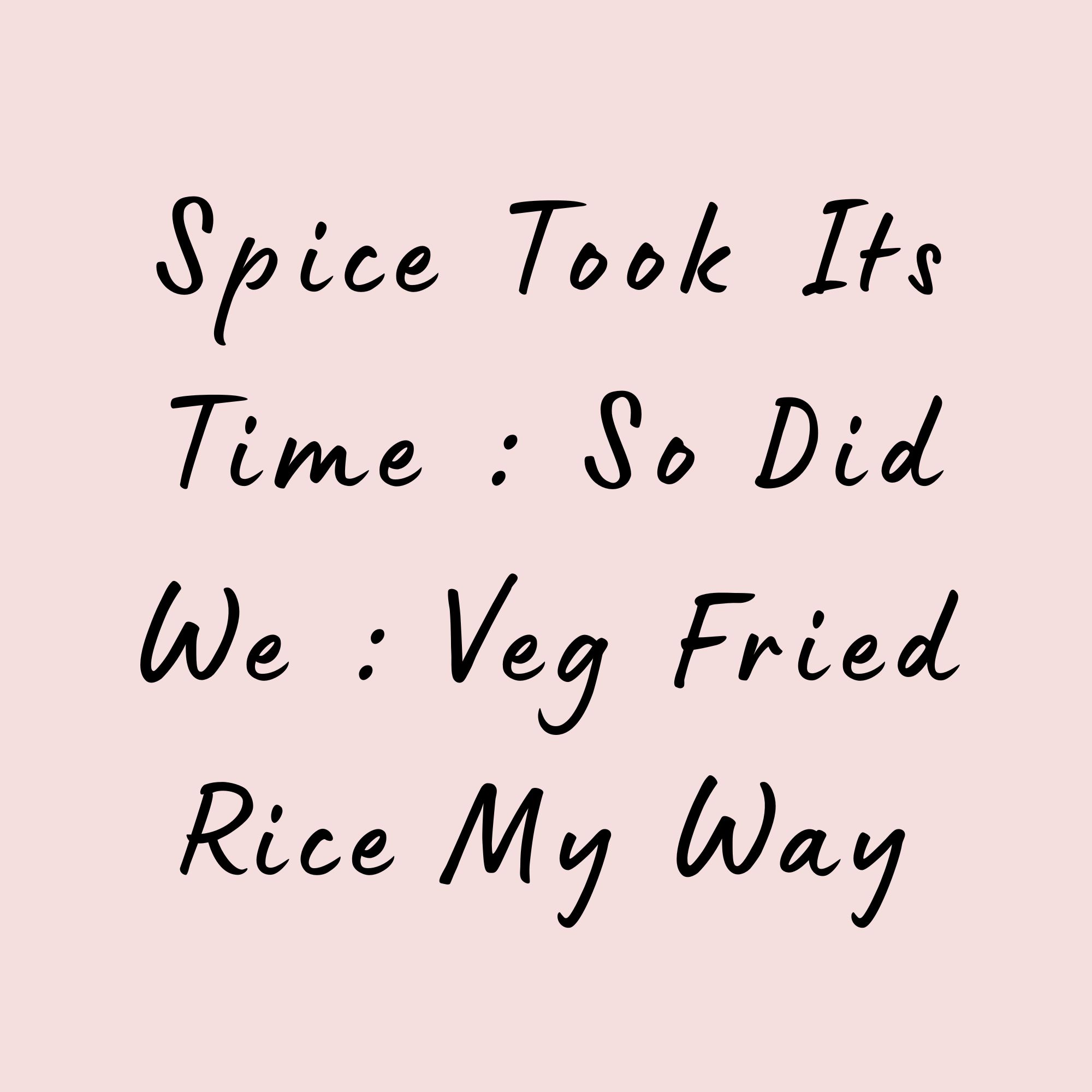 Spice Took Its Time : So Did We