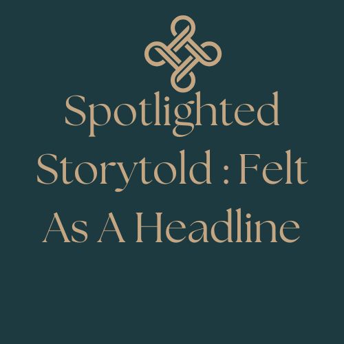 Spotlighted Storytold : Felt As A Headline