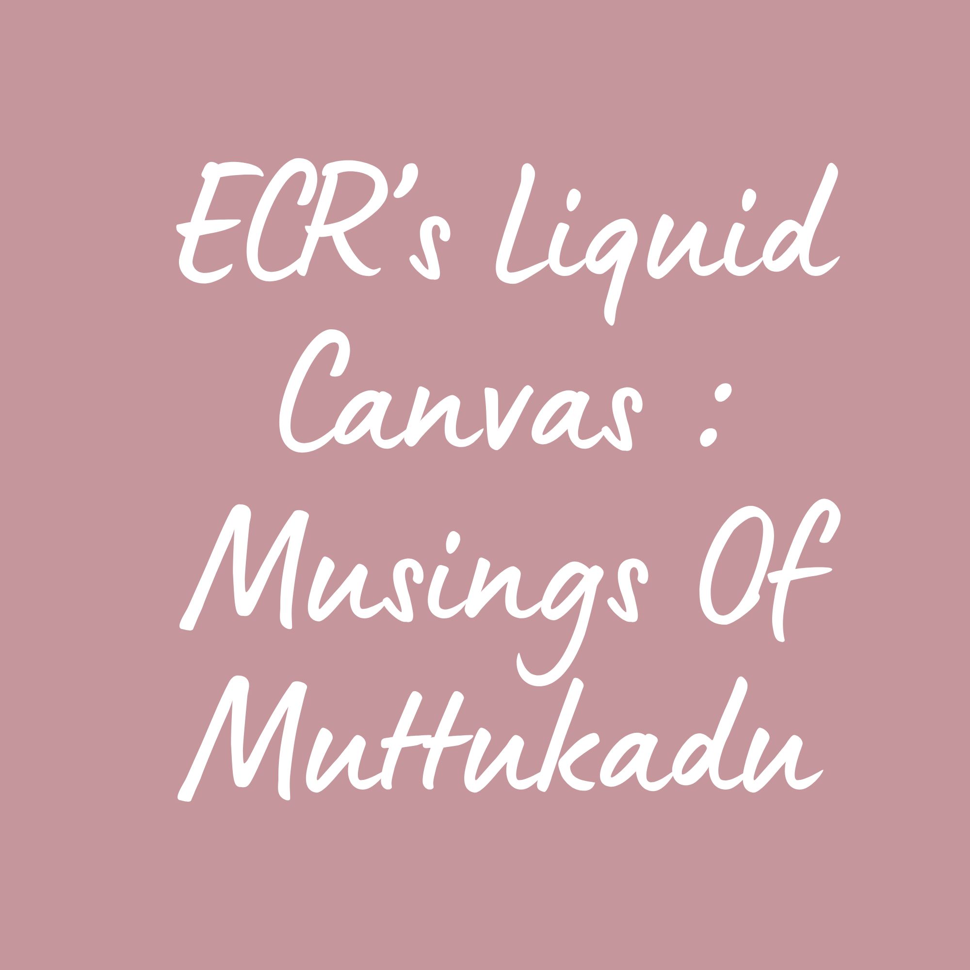 ECR’s Liquid Canvas : Musings Of Muttukadu