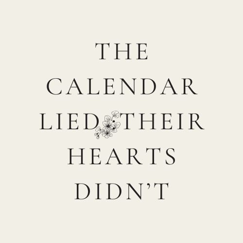 The Calendar Lied : Their Hearts Didn’t