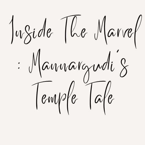 Inside The Marvel : Mannargudi’s Temple Tale