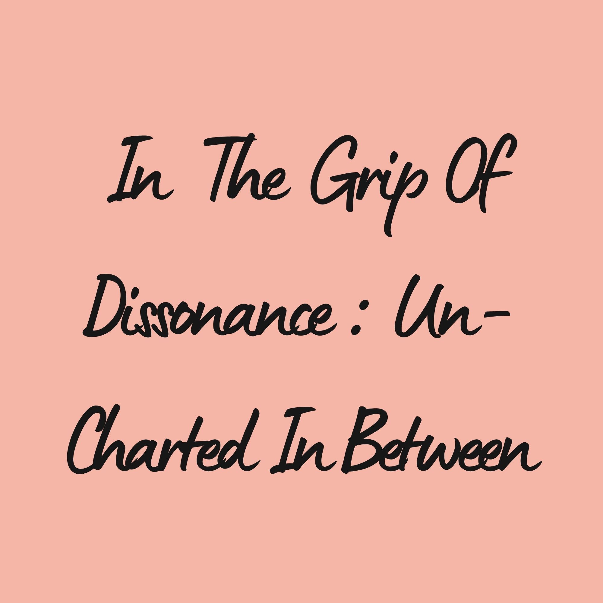 In The Grip Of Dissonance : Uncharted In-Between