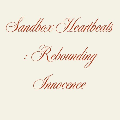 Sandbox Heartbeats : Rebounding Innocence