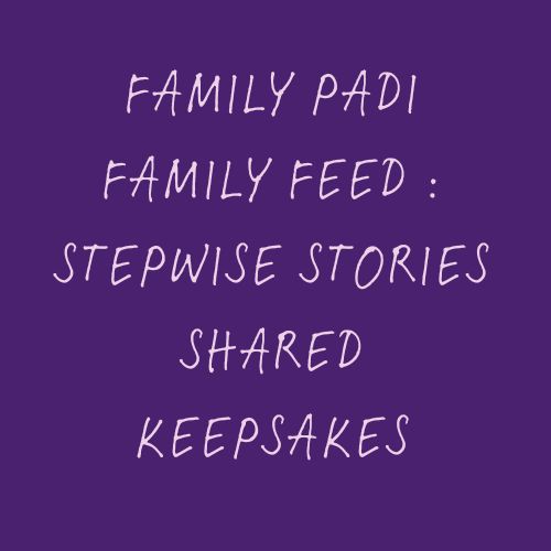 Family Padi Family Feed : Stepwise Stories Shared Keepsakes