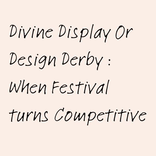 Divine Display Or Design Derby : When Festival Turns Competitive