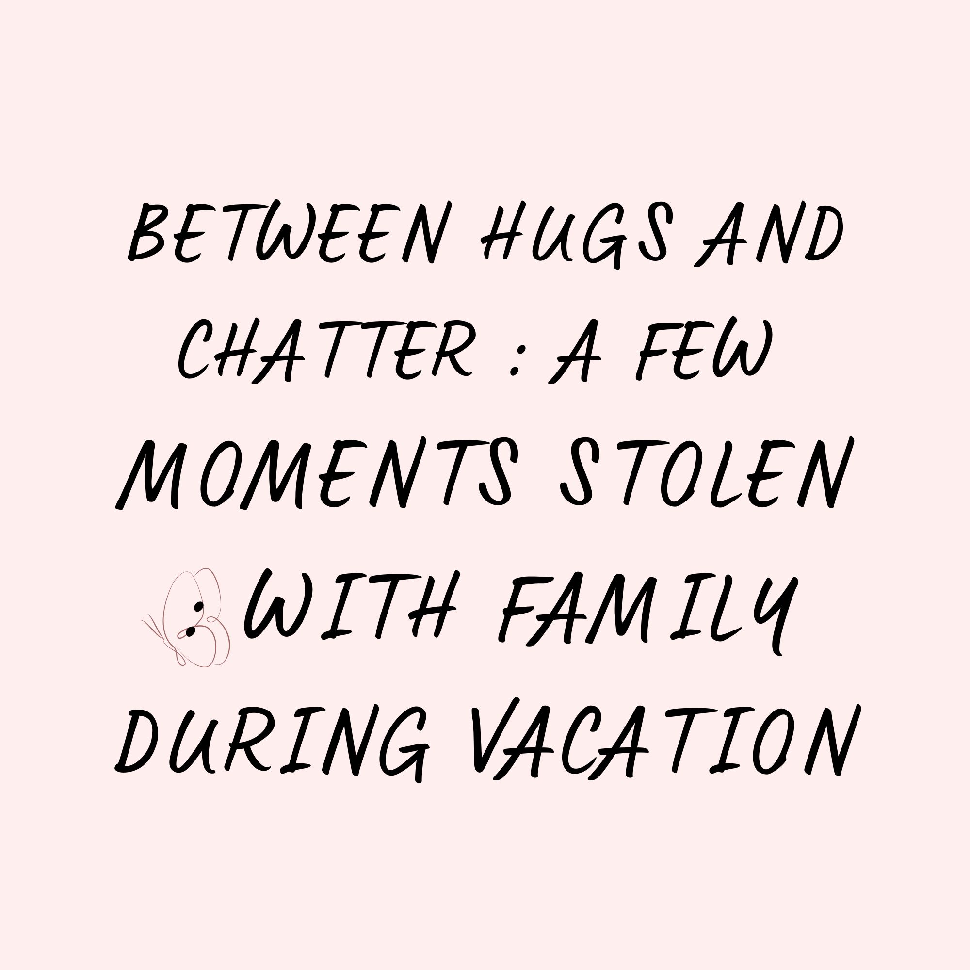 Between Hugs & Chatter : With Few Moments Stolen