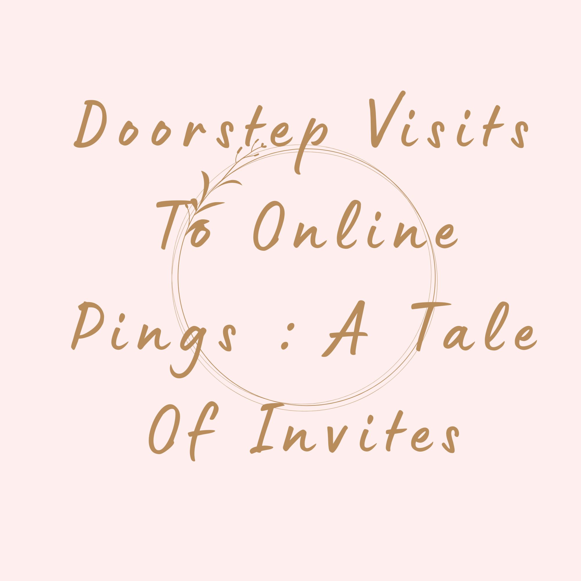 Doorstep Visits To Online Pings : A Tale Of Invites