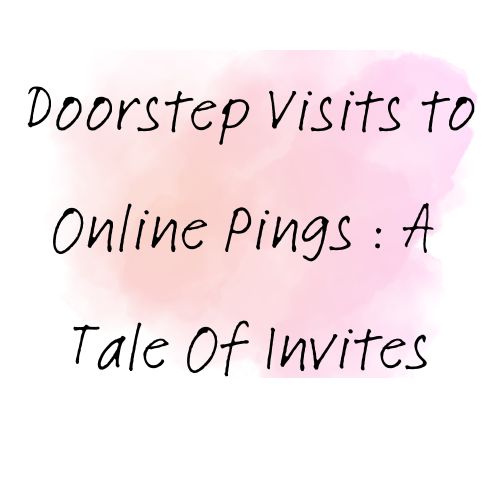 Doorstep Visits To Online Pings : A Tale Of Invites