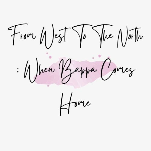 From West To The North : When Bappa Comes Home