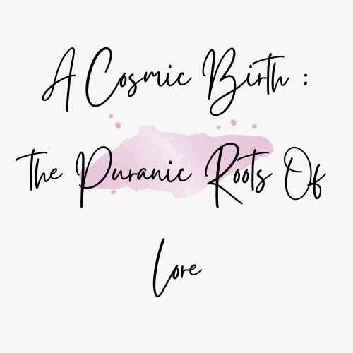 A Cosmic Birth : The Puranic Roots Of Lore