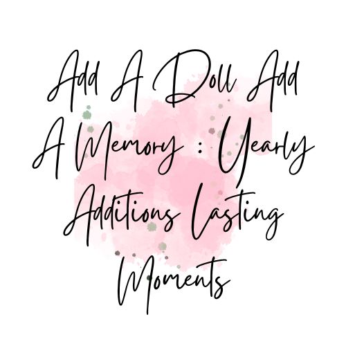 Add A Doll Add A Memory : Yearly Additions Lasting Moments