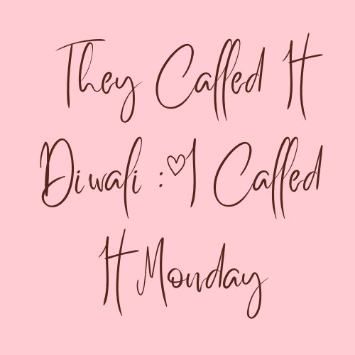 They Called It Diwali : I Called It Monday