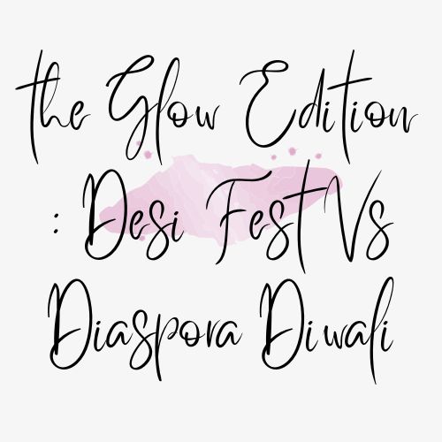 The Glow Edition : Desi Fest Vs Diaspora Diwali