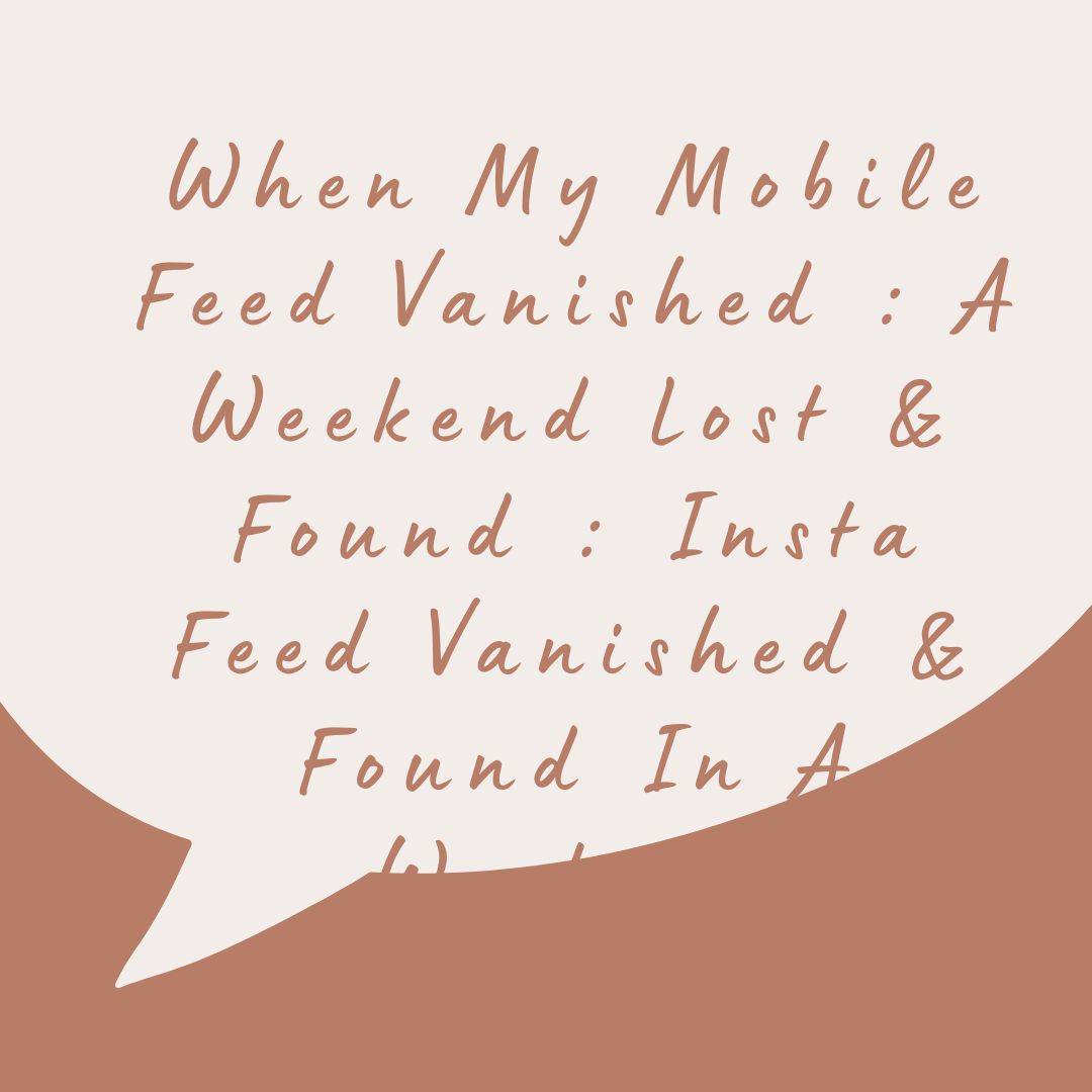 When My Mobile Feed Vanished : A Weekend Lost And Found