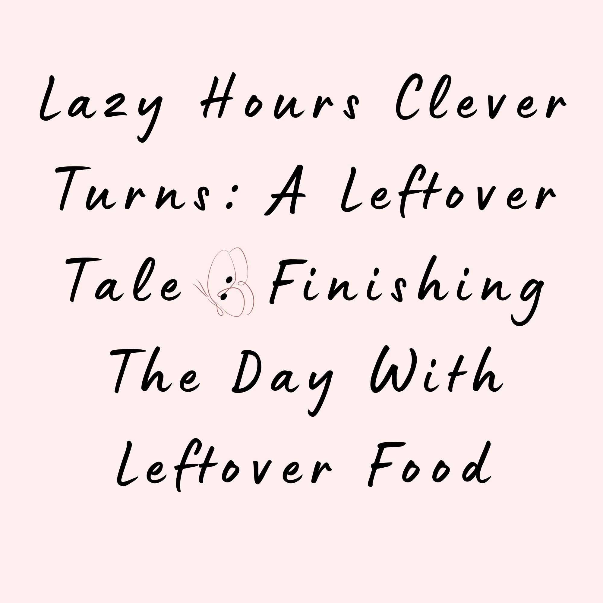Lazy Hours Clever Turns : A Leftover Tale