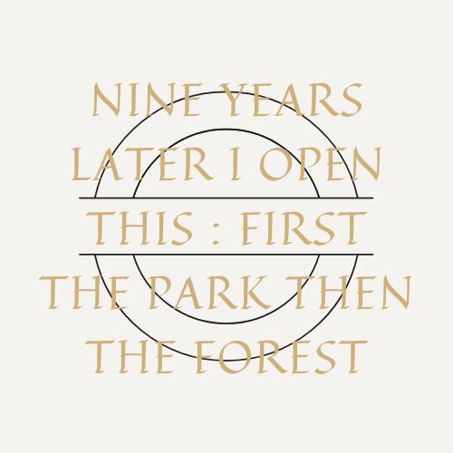 Nine Years Later I Open This : First The Park Then The Forest