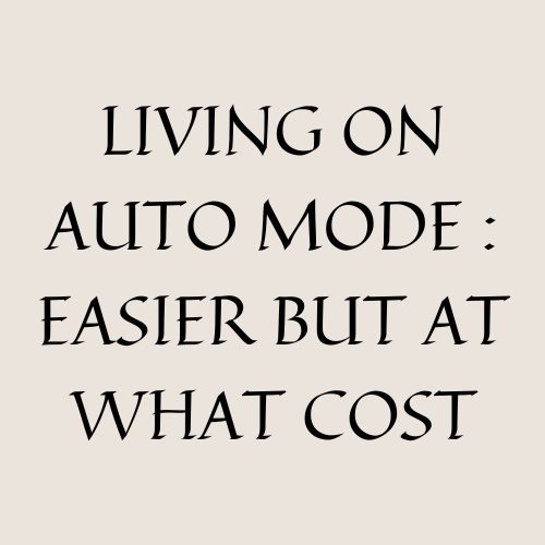 Living On Auto Mode : Easier But At What Cost