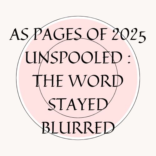As Pages Of 2025 Unspooled : The Word Stayed Blurred
