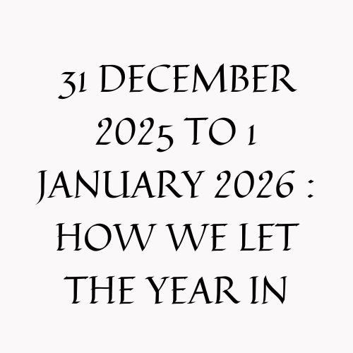 31 December 2025 To 1 January 2026 : How We Let The Year In