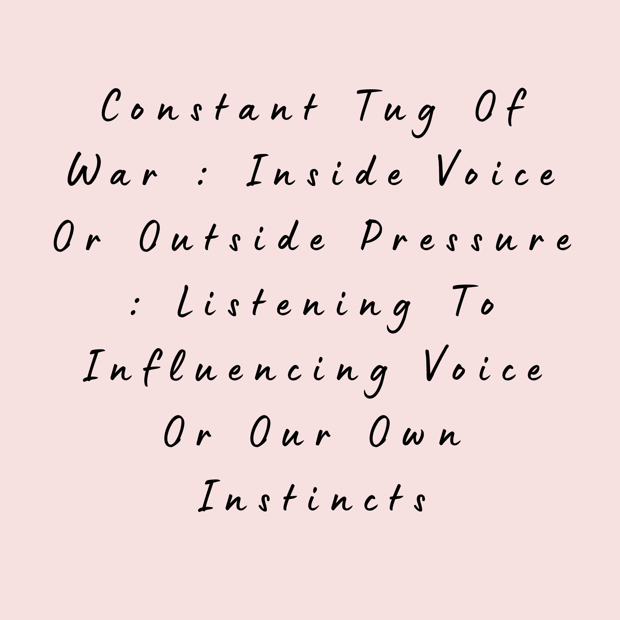 Constant Tug Of War : Inside Voice Or Outside Pressure