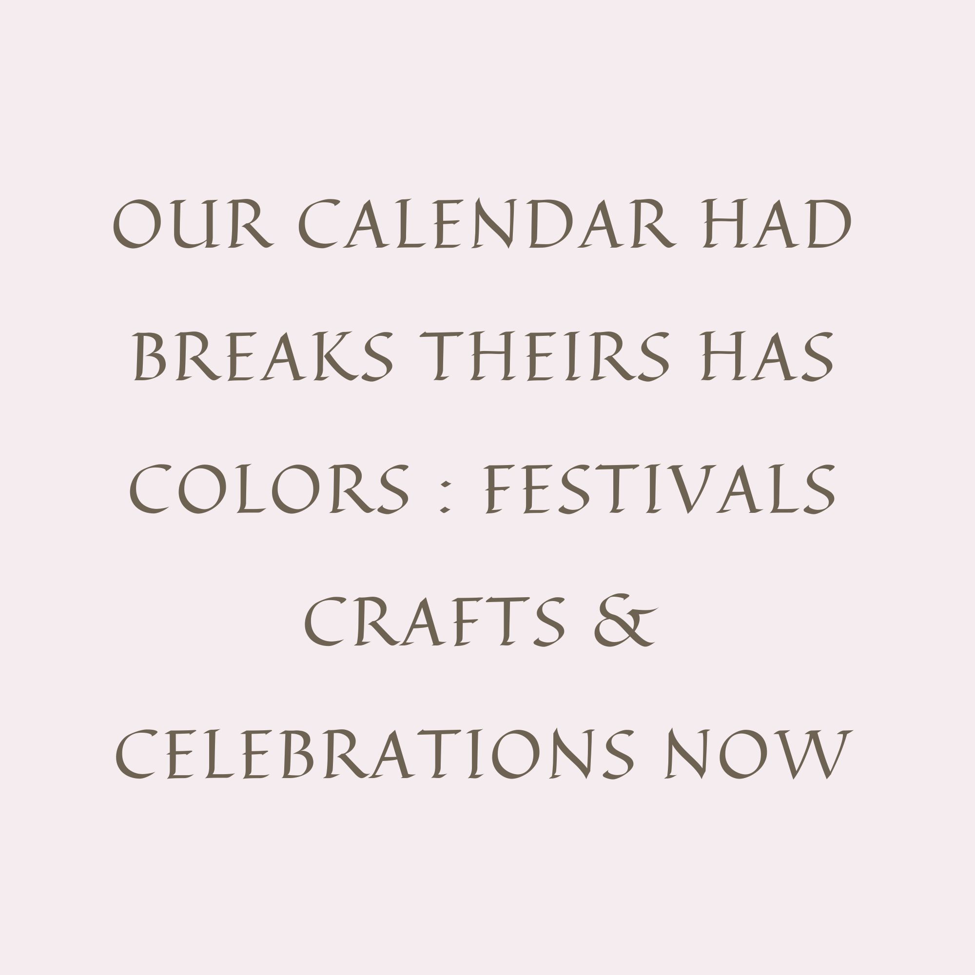Our Calendar Had Breaks Theirs Has Colors : Festivals Crafts & Celebrations Now