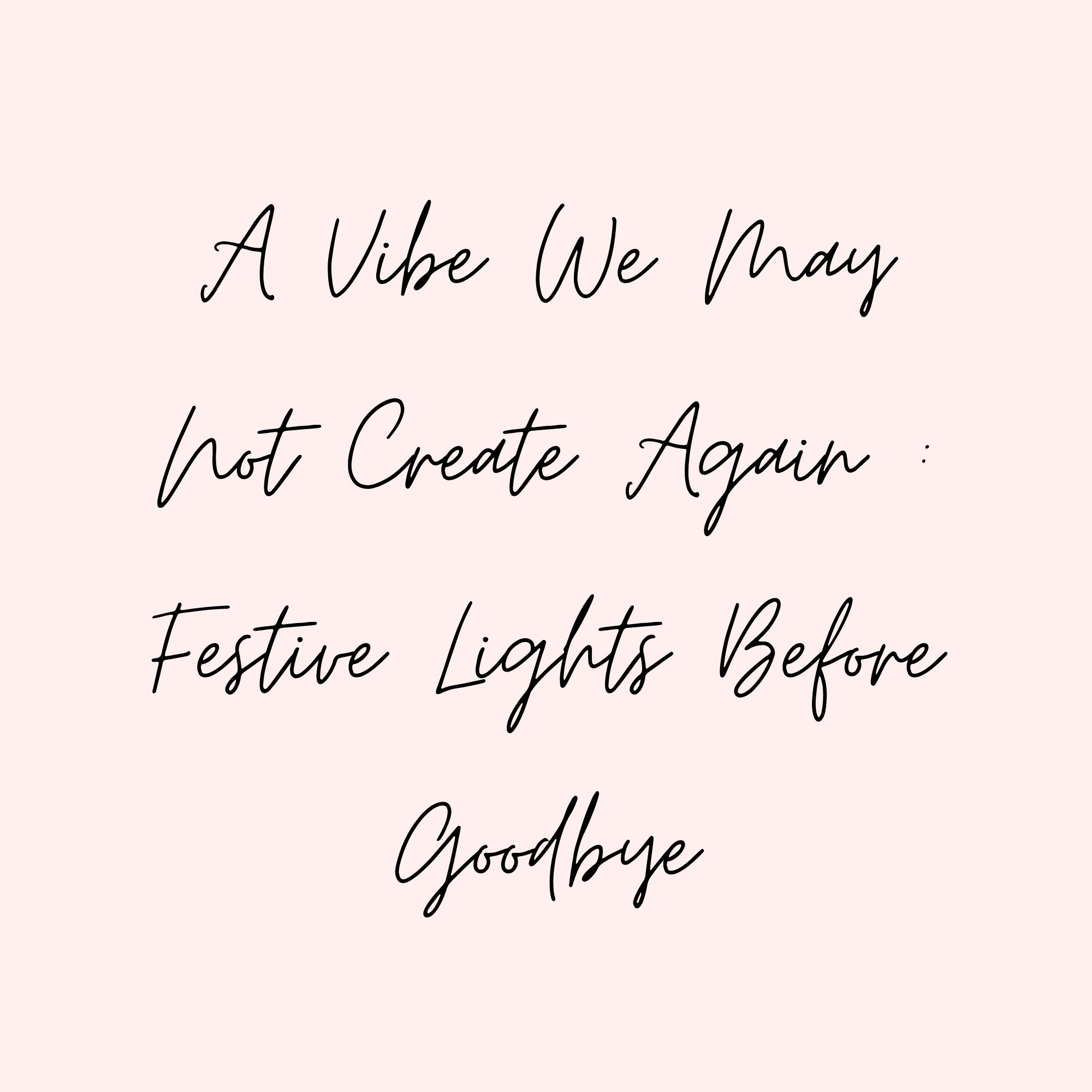 A Vibe We May Not Create Again : Festive Lights Before Goodbye