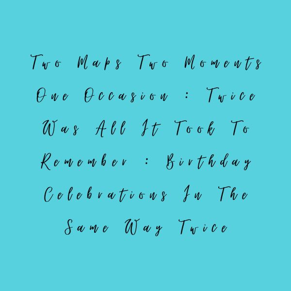 Two Maps Two Moments One Occasion : Twice Was All It Took To Remember