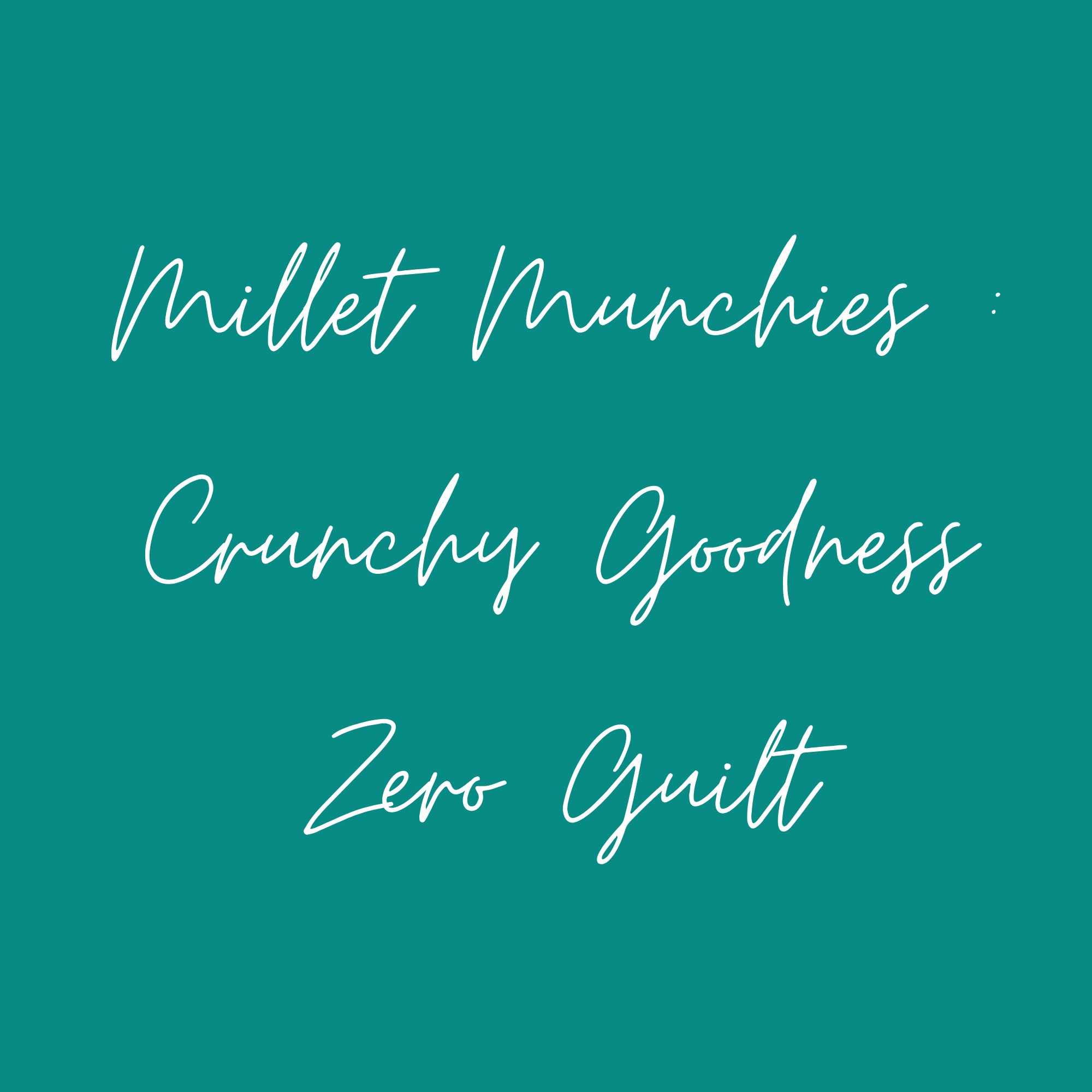 Millet Munchies : Crunchy Goodness Zero Guilt