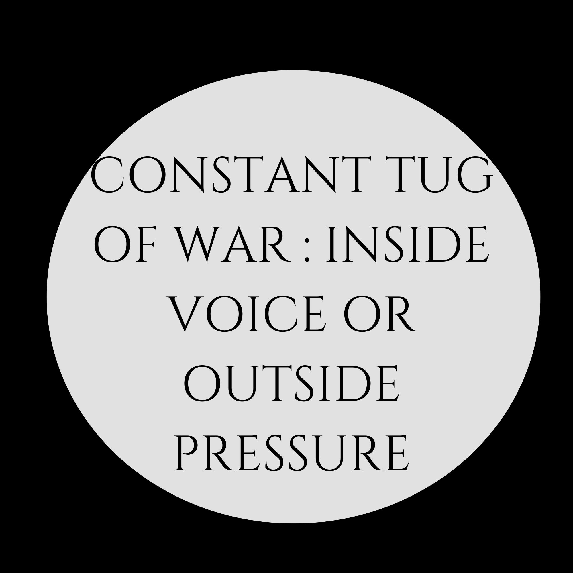 Constant Tug Of War : Inside Voice Or Outside Pressure